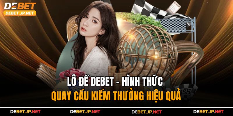 Lô Đề Debet - Hình Thức Quay Cầu Kiếm Thưởng Hiệu Quả
