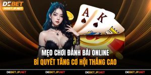 Mẹo Chơi Đánh Bài Online - Bí Quyết Tăng Cơ Hội Thắng Cao