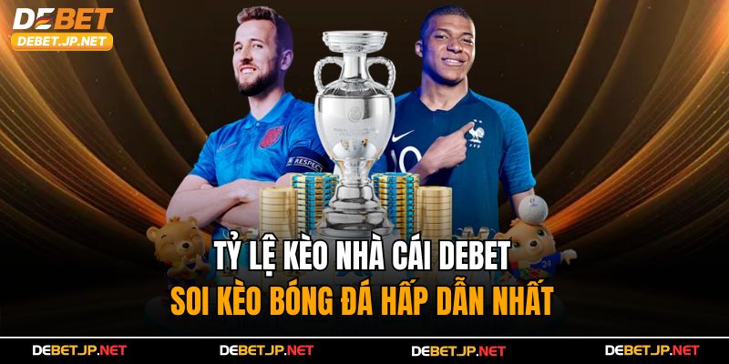 Tỷ Lệ Kèo Nhà Cái Debet – Soi Kèo Bóng Đá Hấp Dẫn Nhất